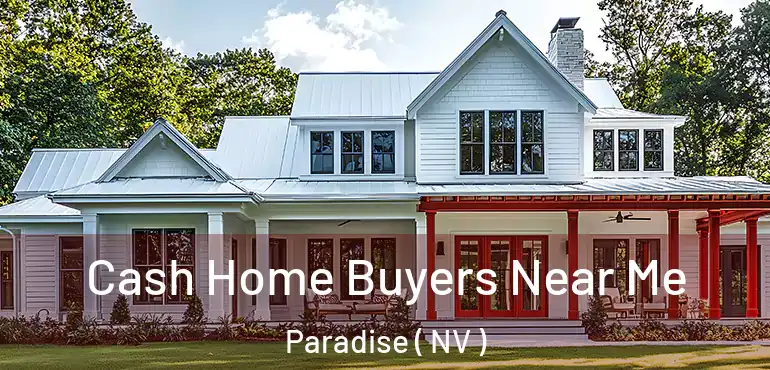  Cash Home Buyers Near Me Paradise ( NV )