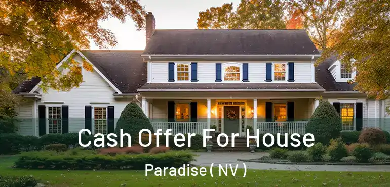  Cash Offer For House Paradise ( NV )