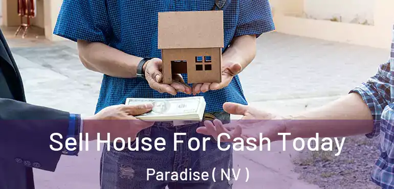  Sell House For Cash Today Paradise ( NV )