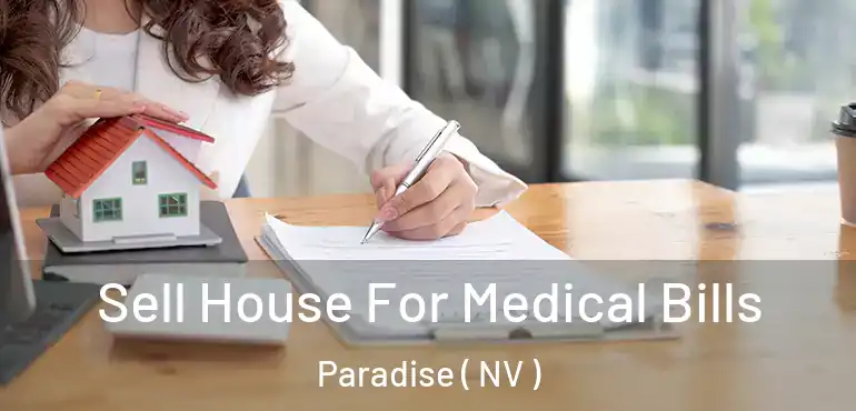  Sell House For Medical Bills Paradise ( NV )
