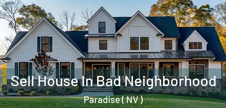  Sell House In Bad Neighborhood Paradise ( NV )
