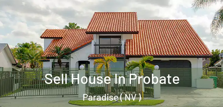  Sell House In Probate Paradise ( NV )