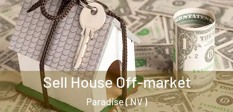  Sell House Off-market Paradise ( NV )