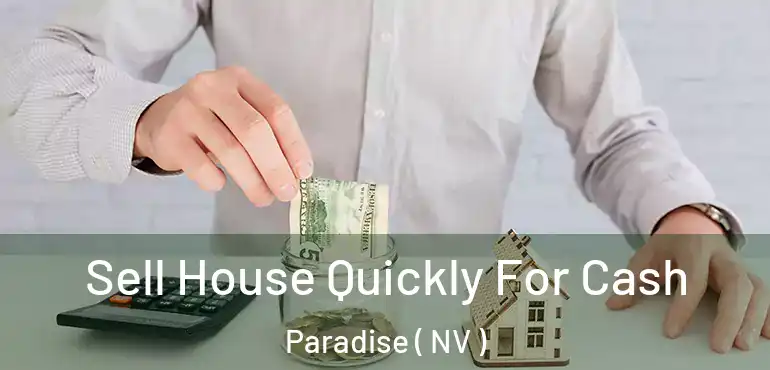  Sell House Quickly For Cash Paradise ( NV )