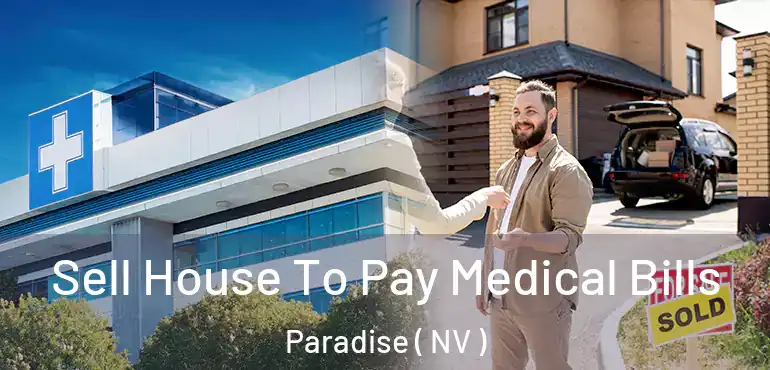  Sell House To Pay Medical Bills Paradise ( NV )