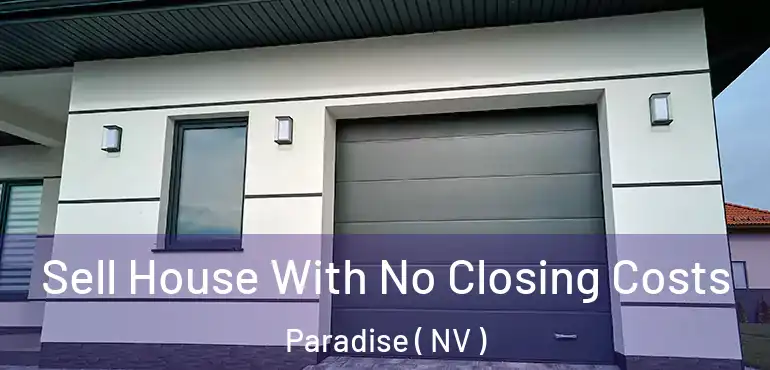  Sell House With No Closing Costs Paradise ( NV )
