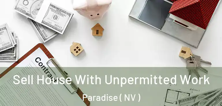  Sell House With Unpermitted Work Paradise ( NV )